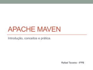 APACHE MAVEN
Introdução, conceitos e prática.
Rafael Tavares - IFPB
 