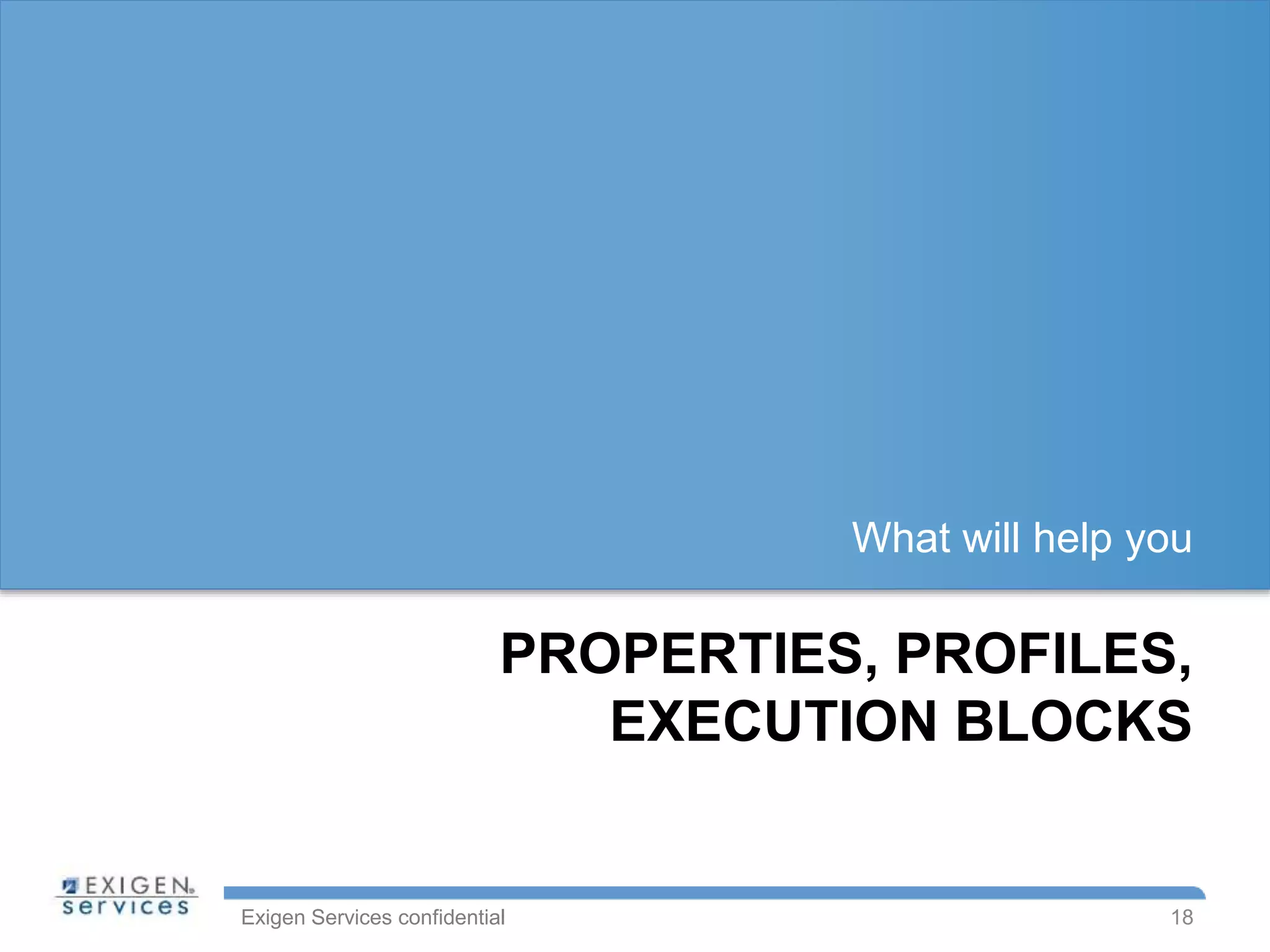 Exigen Services confidential
PROPERTIES, PROFILES,
EXECUTION BLOCKS
What will help you
18
 