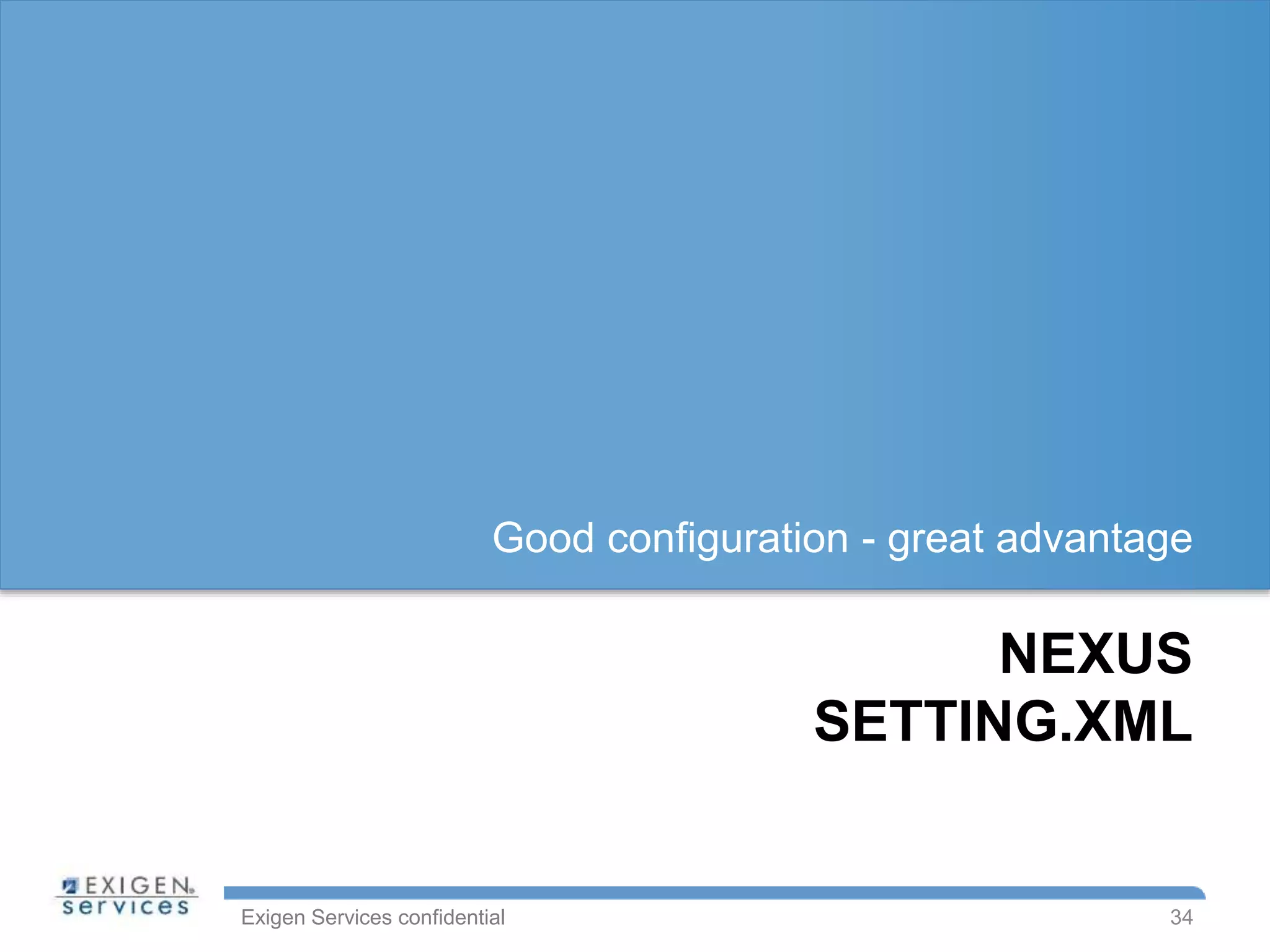 Exigen Services confidential
NEXUS
SETTING.XML
Good configuration - great advantage
34
 
