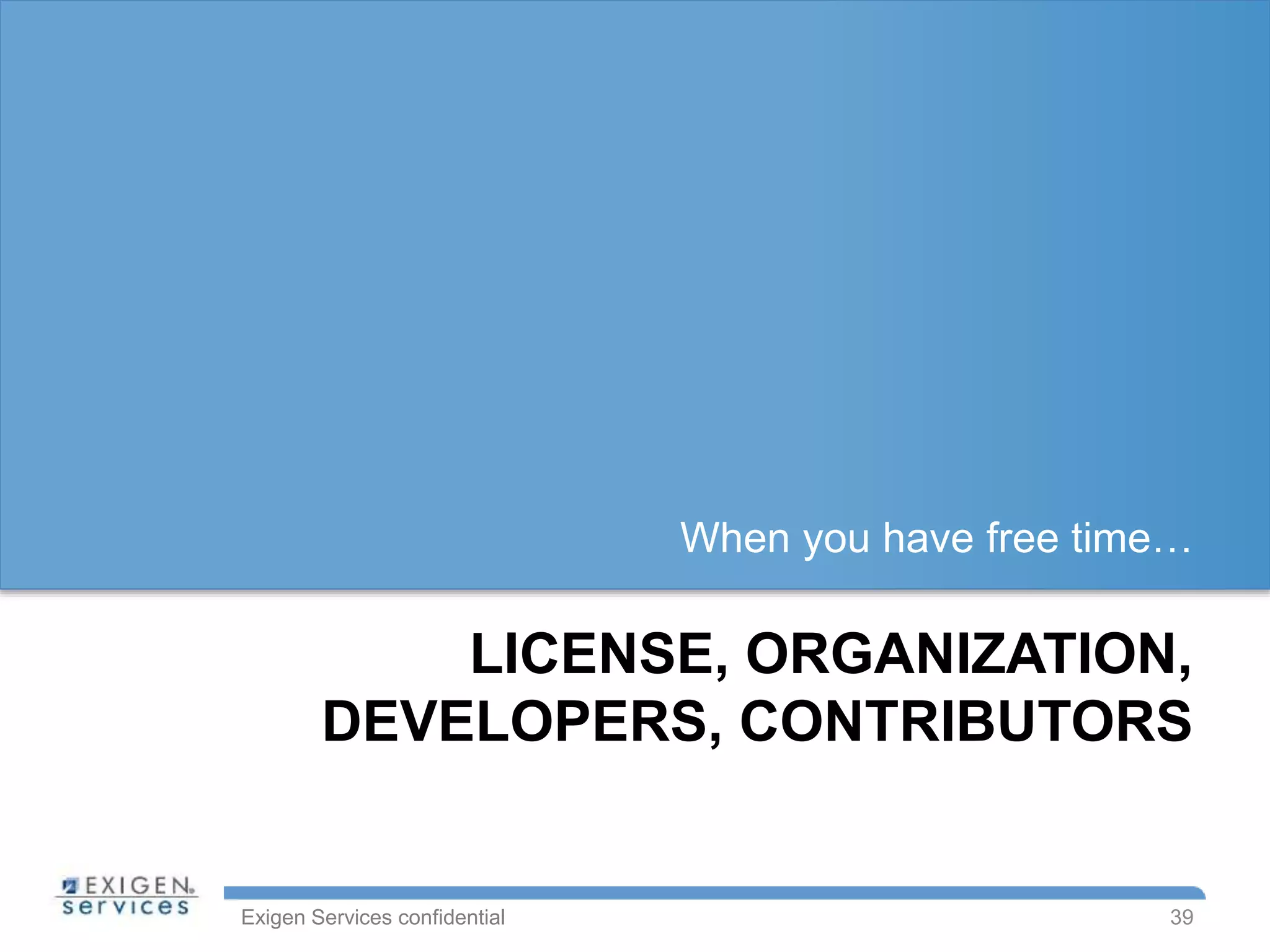 Exigen Services confidential
LICENSE, ORGANIZATION,
DEVELOPERS, CONTRIBUTORS
When you have free time…
39
 