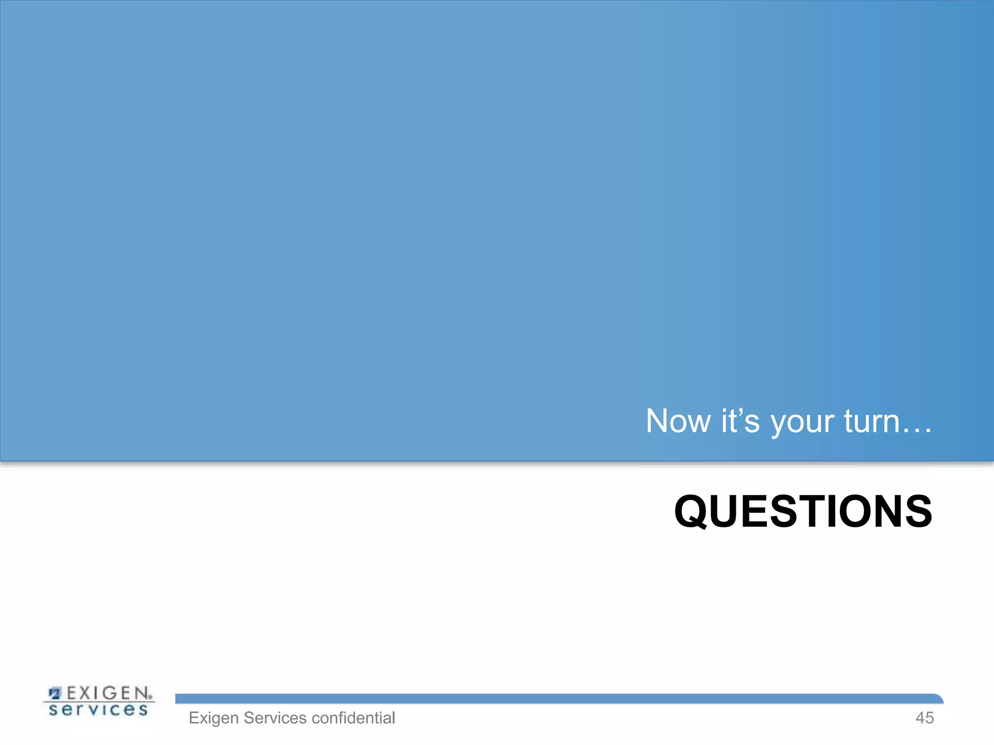 Exigen Services confidential
QUESTIONS
Now it’s your turn…
45
 