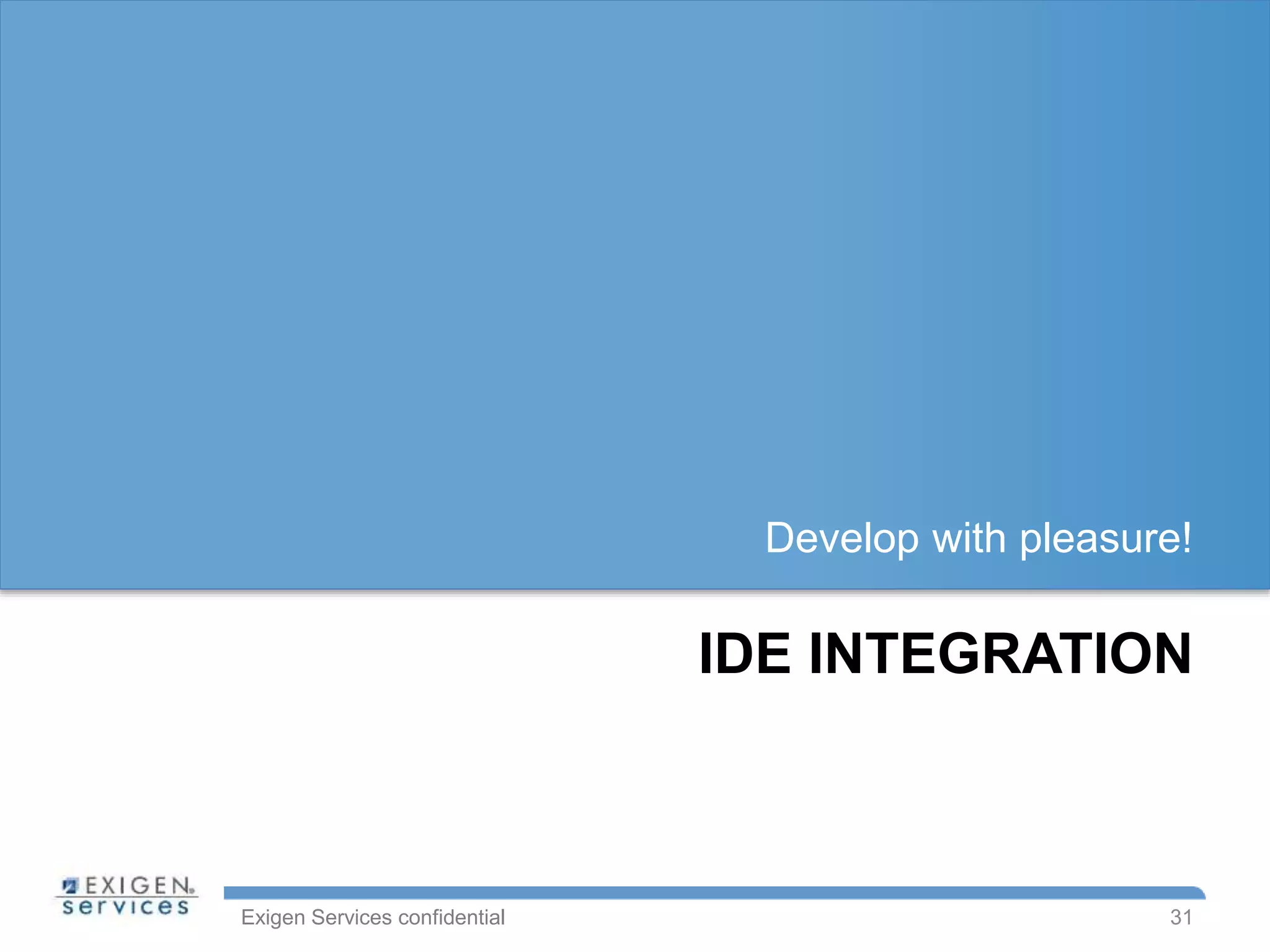 Exigen Services confidential
IDE INTEGRATION
Develop with pleasure!
31
 