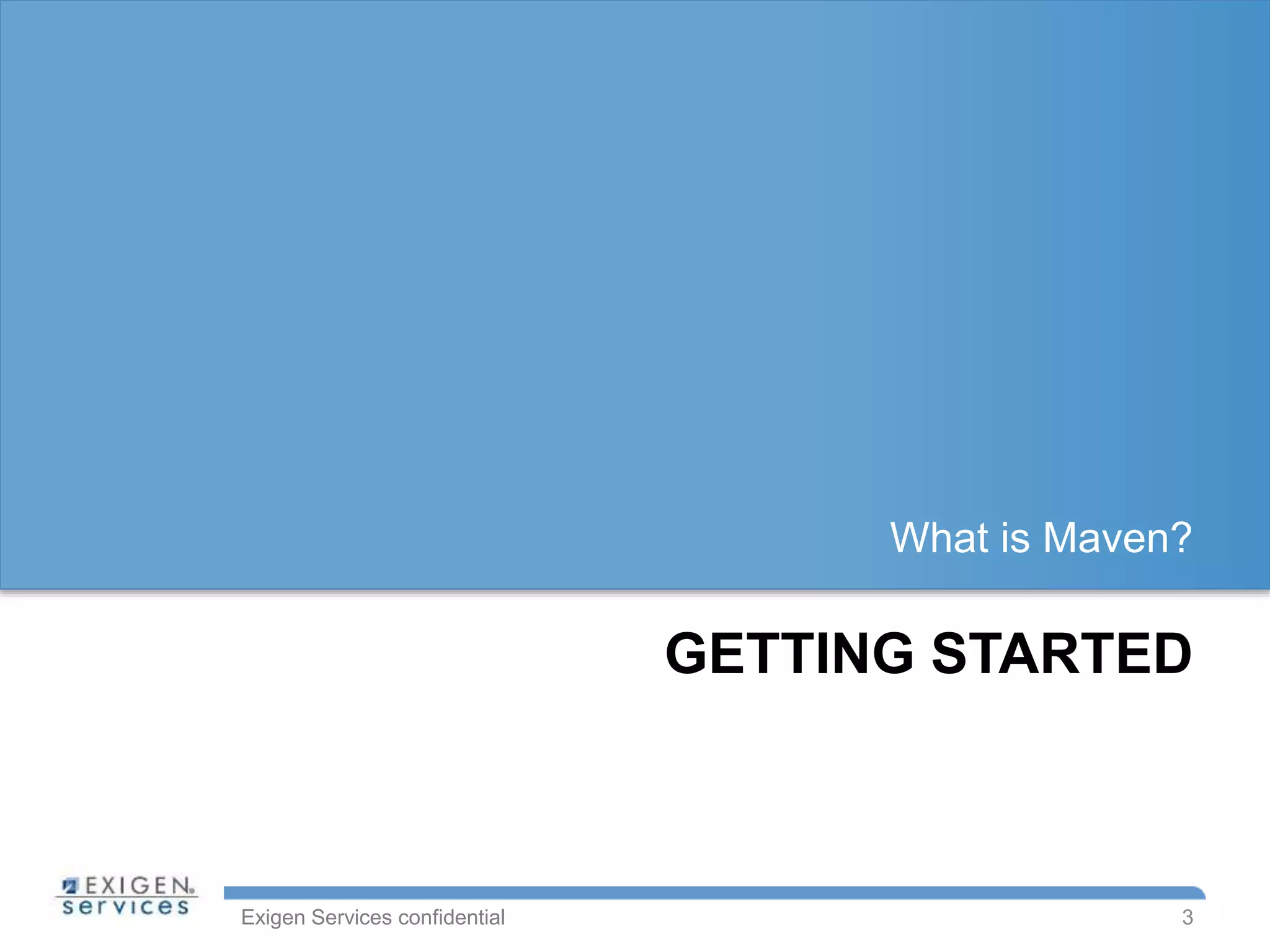 Exigen Services confidential
GETTING STARTED
What is Maven?
3
 