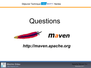 Déjeuner Technique   Nantes




                           Questions


                    http://maven.apache.org



Maxime Gréau                                      Apache Maven 3.x
http://mgreau.com                                    Décembre 2011
 