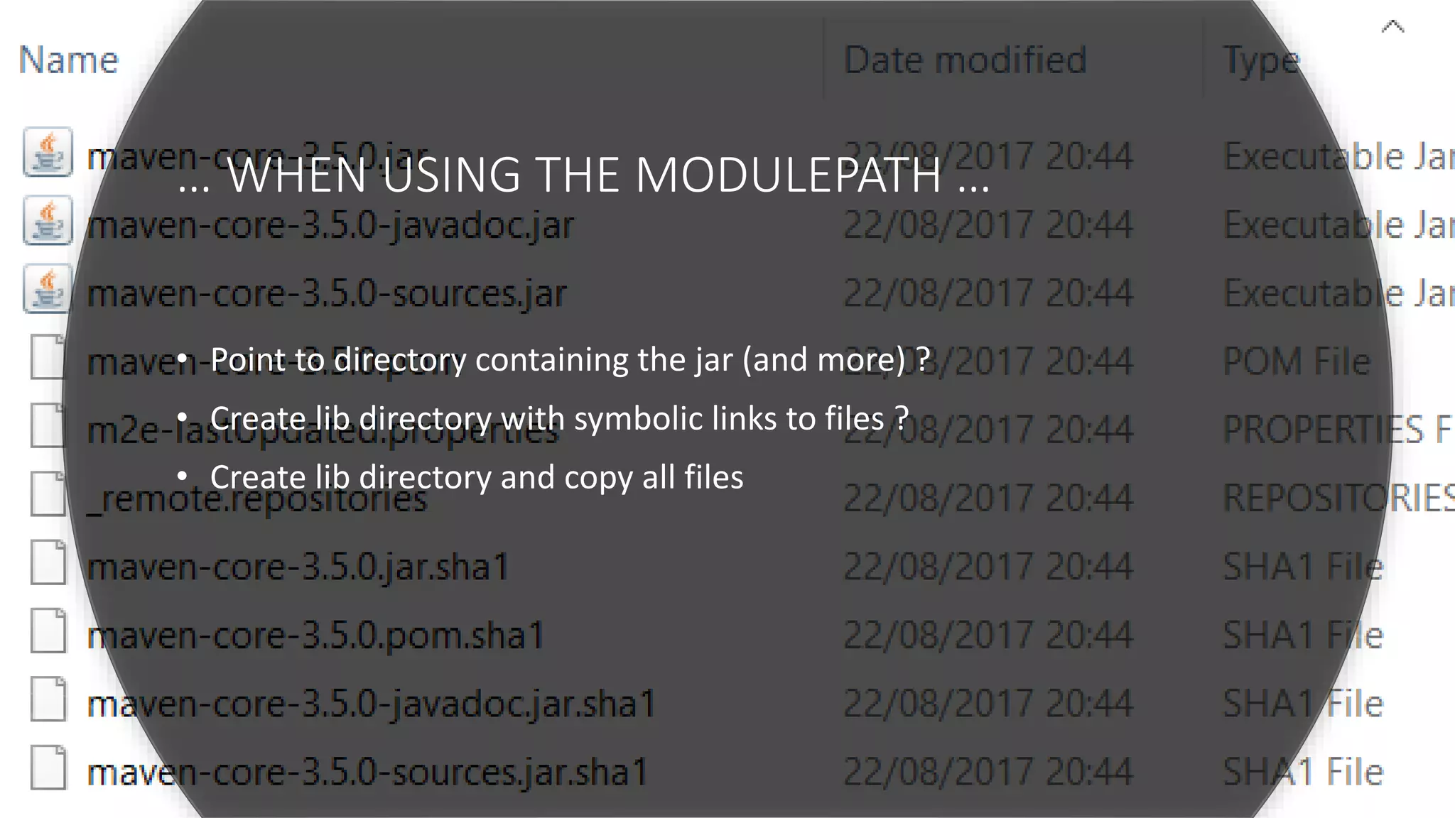 … WHEN USING THE MODULEPATH …
• Point to directory containing the jar (and more) ?
• Create lib directory with symbolic links to files ?
• Create lib directory and copy all files
 