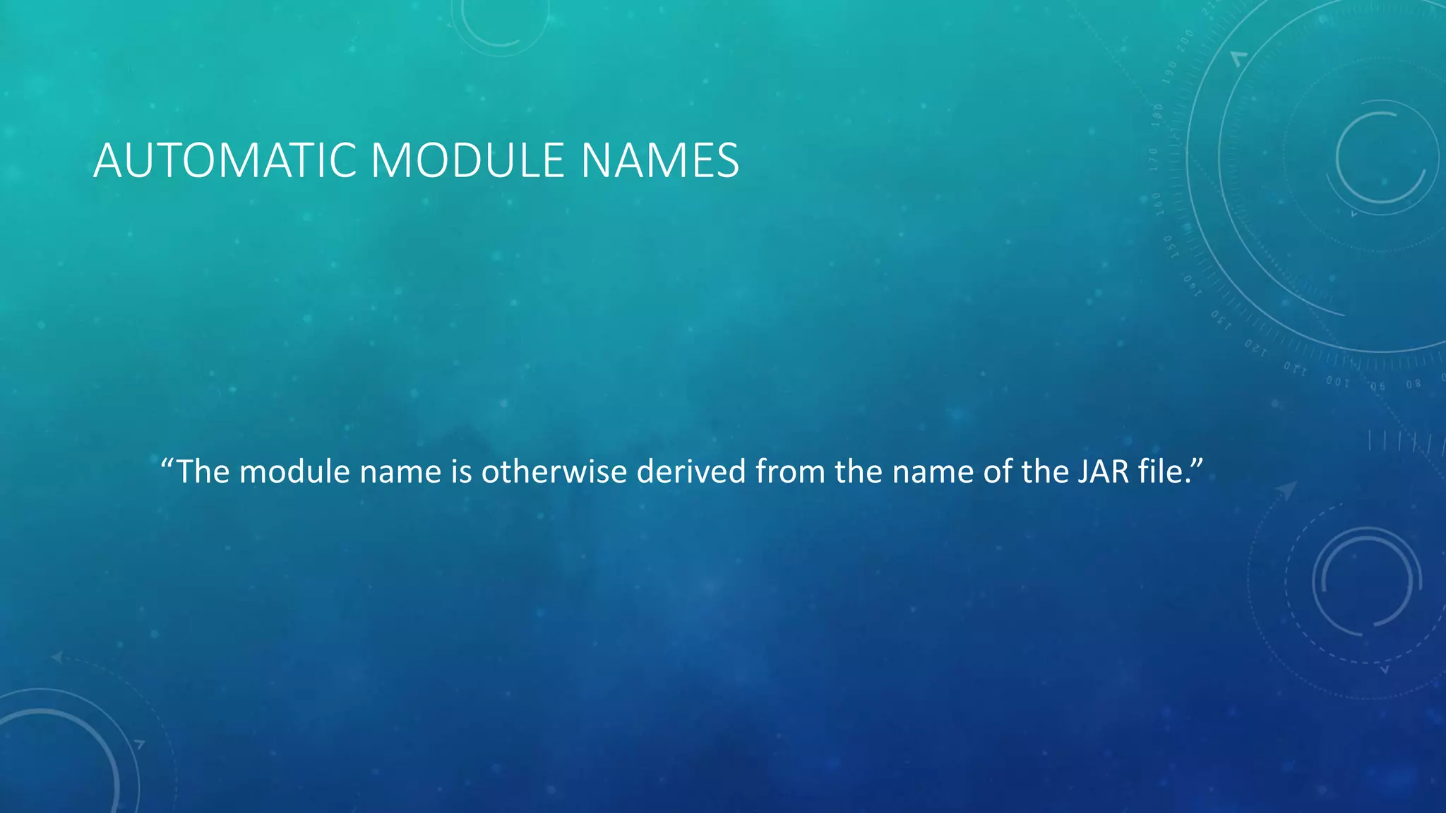 AUTOMATIC MODULE NAMES
“The module name is otherwise derived from the name of the JAR file.”
 