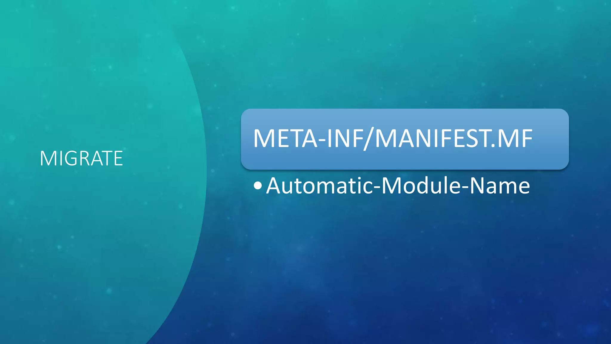 MIGRATE
META-INF/MANIFEST.MF
•Automatic-Module-Name
 
