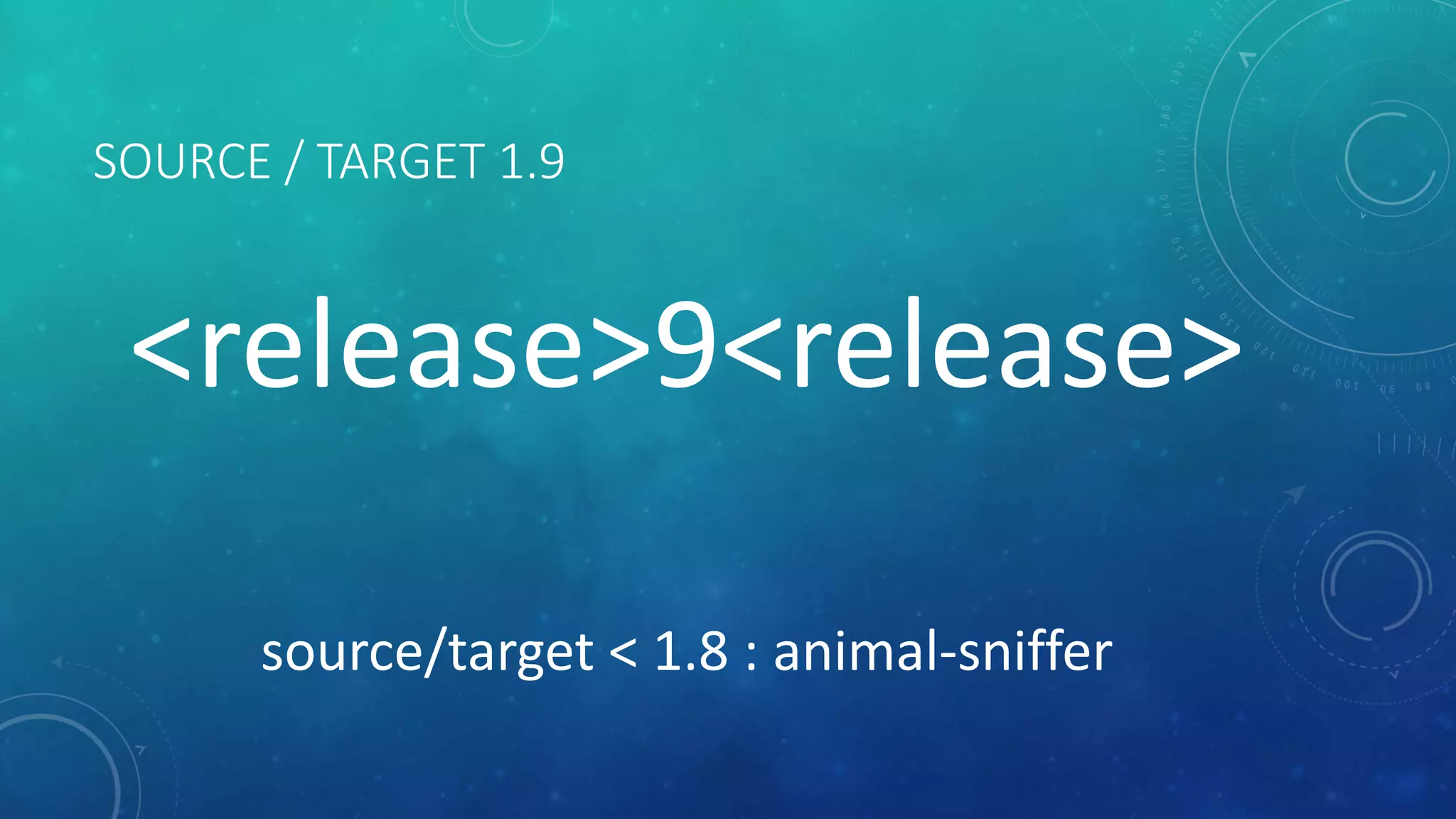 SOURCE / TARGET 1.9
<release>9<release>
source/target < 1.8 : animal-sniffer
 