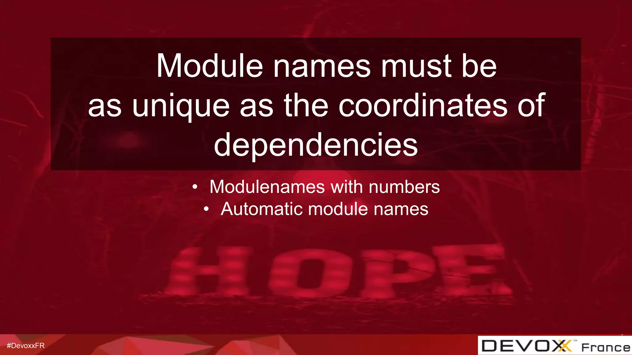#DevoxxFR
• Modulenames with numbers
• Automatic module names
Module names must be
as unique as the coordinates of
dependencies
 