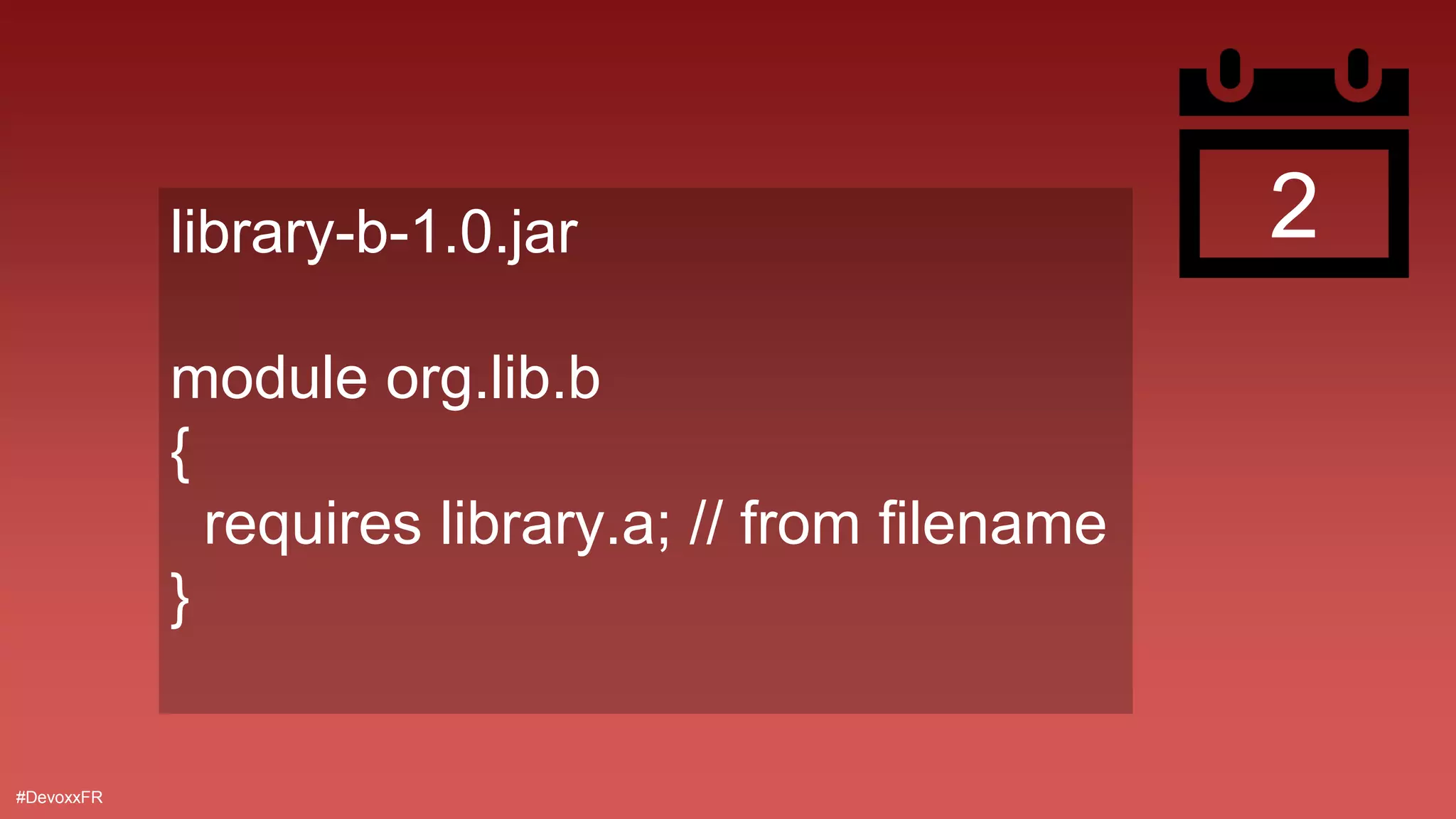 #DevoxxFR
2library-b-1.0.jar
module org.lib.b
{
requires library.a; // from filename
}
 