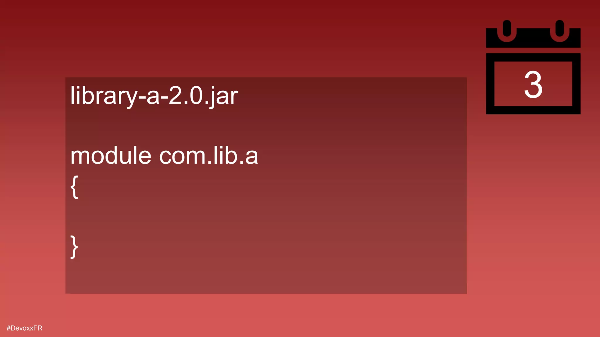 #DevoxxFR
3library-a-2.0.jar
module com.lib.a
{
}
 