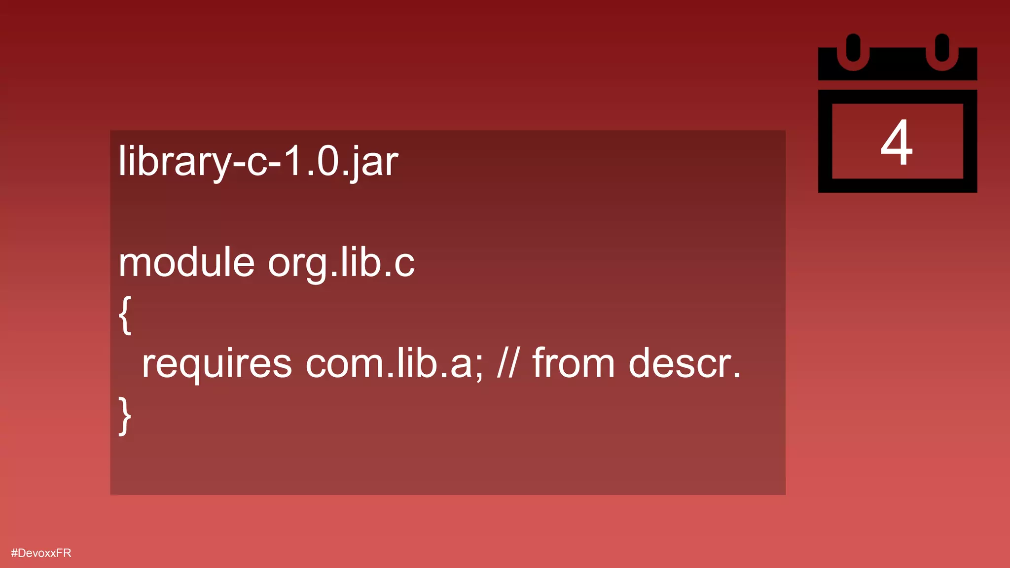 #DevoxxFR
4library-c-1.0.jar
module org.lib.c
{
requires com.lib.a; // from descr.
}
 