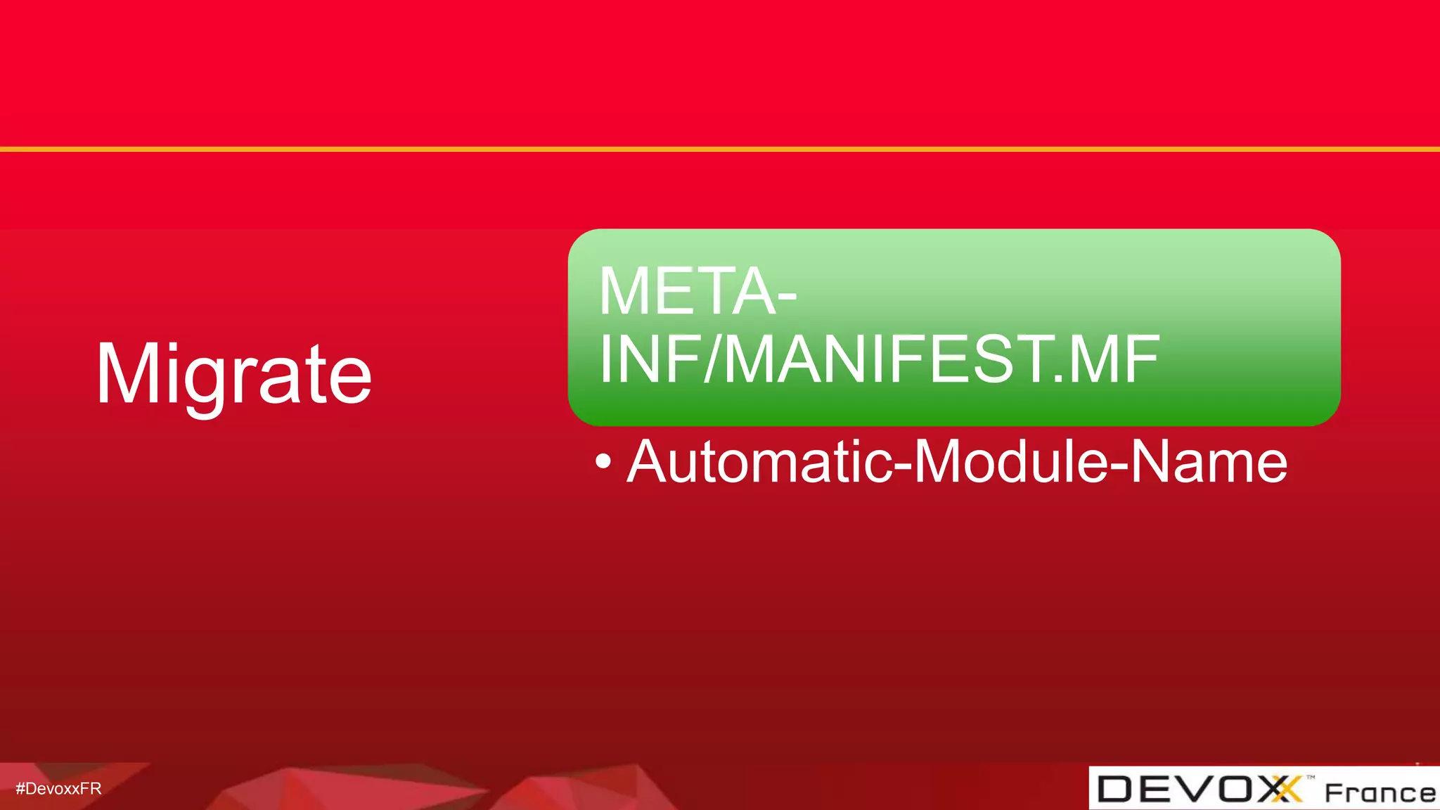 #DevoxxFR
Migrate
META-
INF/MANIFEST.MF
• Automatic-Module-Name
 