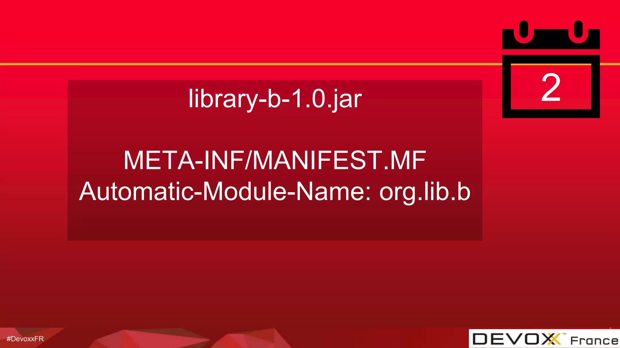 #DevoxxFR
2library-b-1.0.jar
META-INF/MANIFEST.MF
Automatic-Module-Name: org.lib.b
 