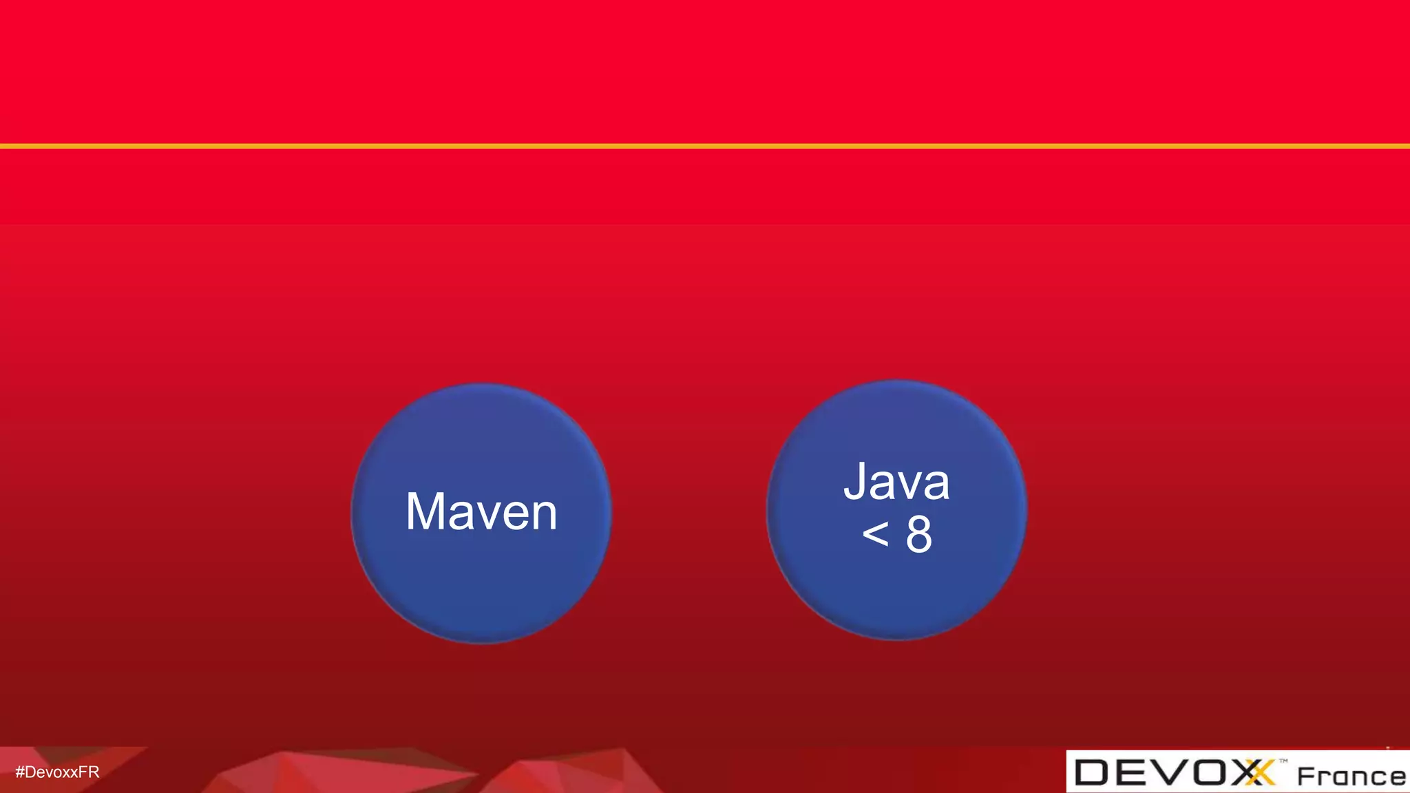 #DevoxxFR
Maven
Java
< 8
 