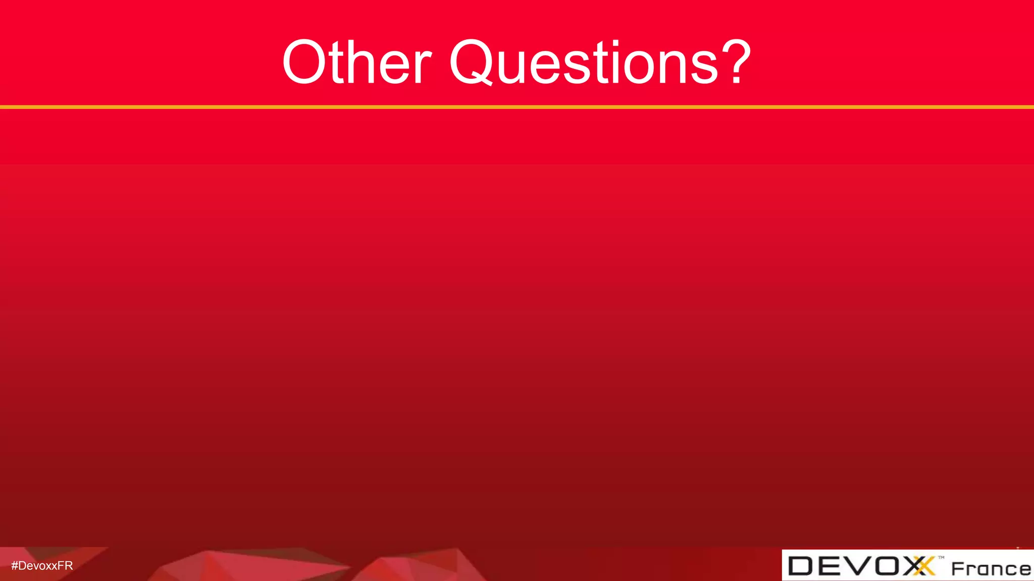 #DevoxxFR
Other Questions?
 