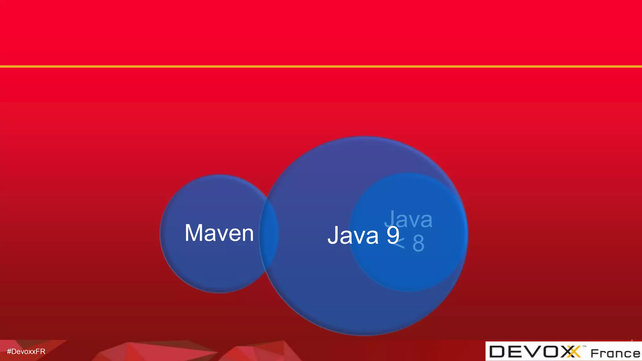 #DevoxxFR
Maven
Java
< 8Java 9
 