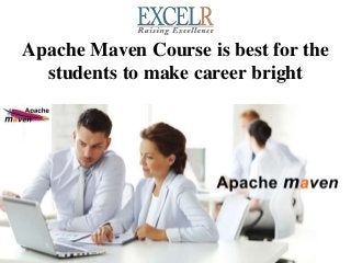 Apache Maven Course is best for the
students to make career bright
 