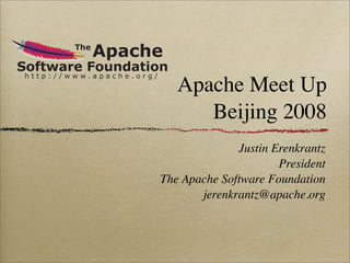 The
Apache
Software Foundation
h t t p : / / w w w . a p a c h e . o r g /
Apache Meet Up
Beijing 2008
Justin Erenkrantz
President
The Apache Software Foundation
jerenkrantz@apache.org
 