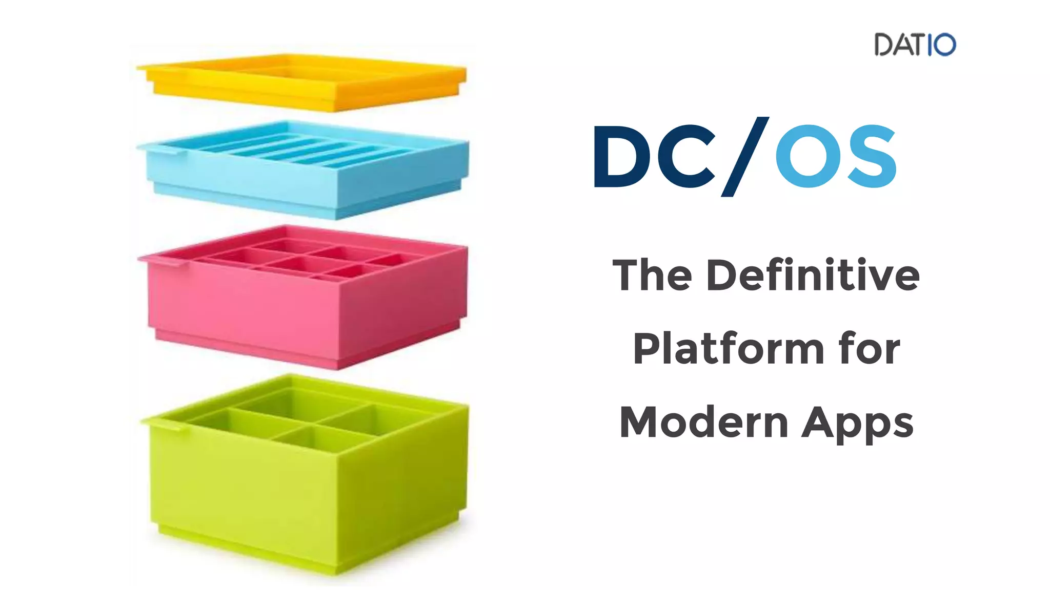 DC/OS
The Definitive
Platform for
Modern Apps
 