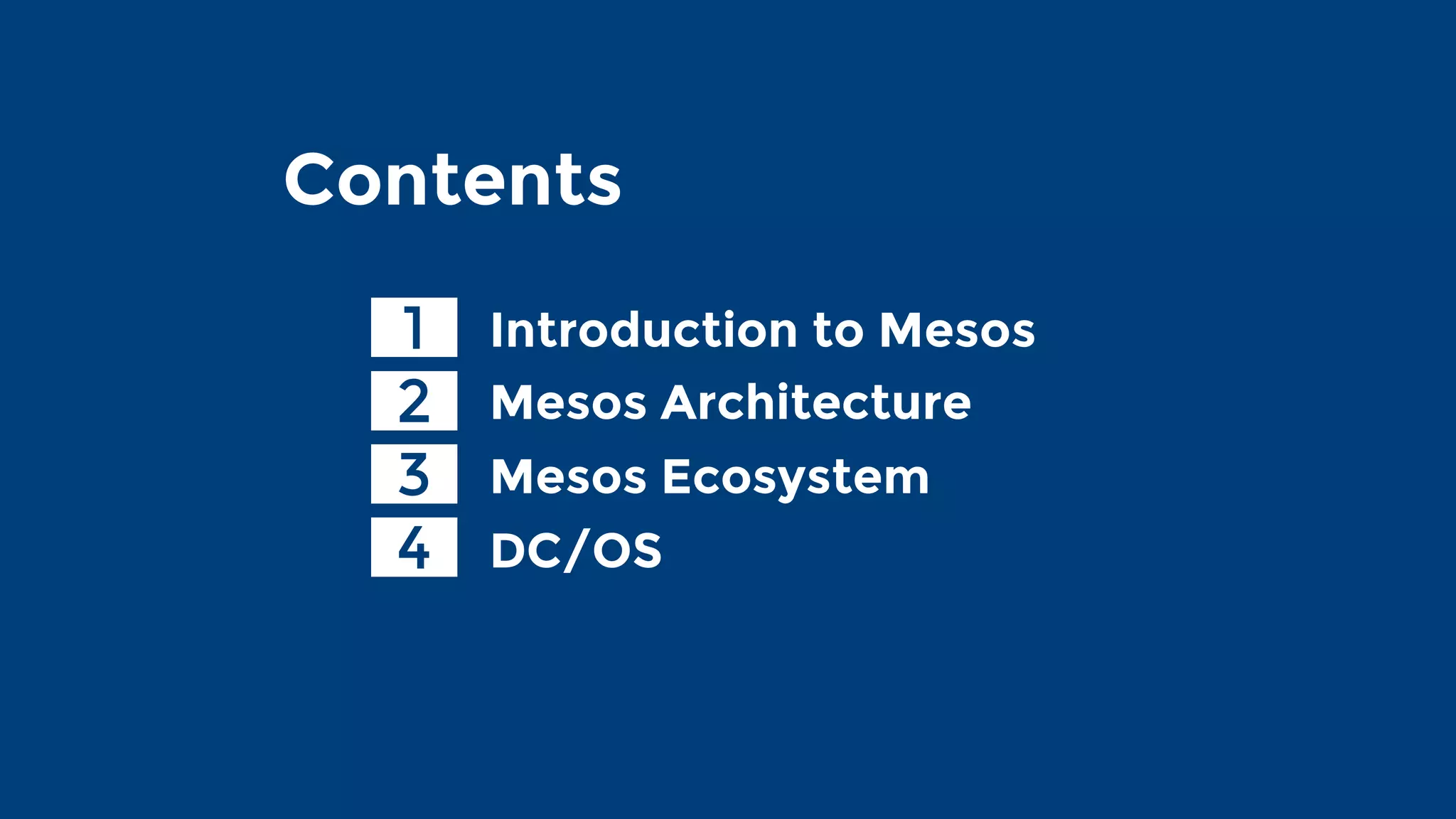 Contents
Introduction to Mesos1
2
3
Mesos Architecture
Mesos Ecosystem
4 DC/OS
 