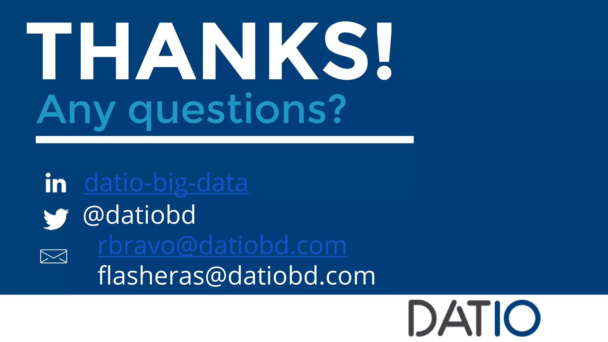 THANKS!
Any questions?
@datiobd
rbravo@datiobd.com
flasheras@datiobd.com
datio-big-data
 