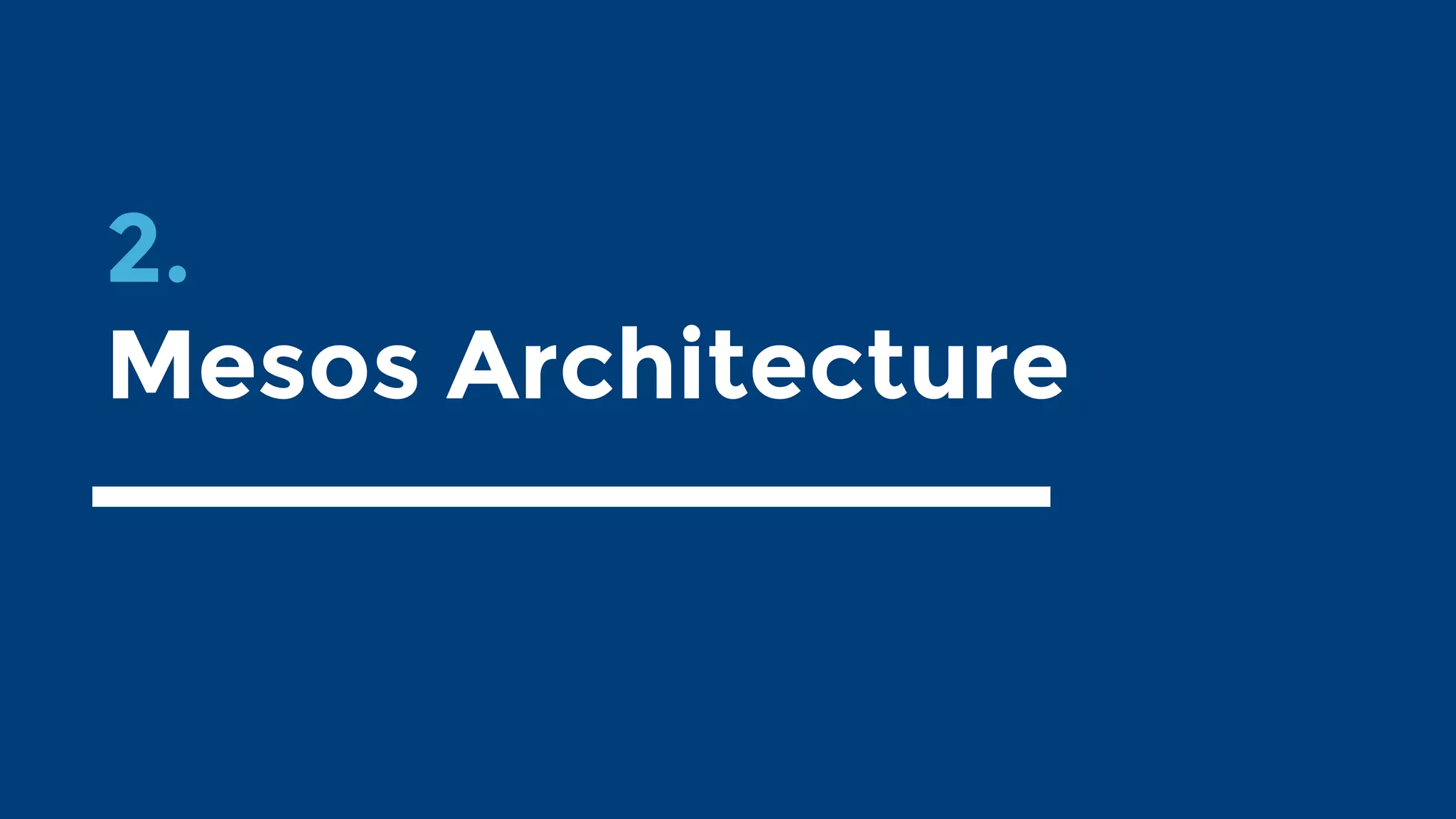 2.
Mesos Architecture
 