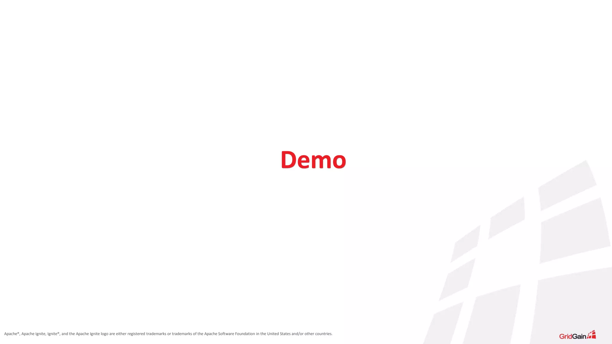 Apache®, Apache Ignite, Ignite®, and the Apache Ignite logo are either registered trademarks or trademarks of the Apache Software Foundation in the United States and/or other countries. Demo 