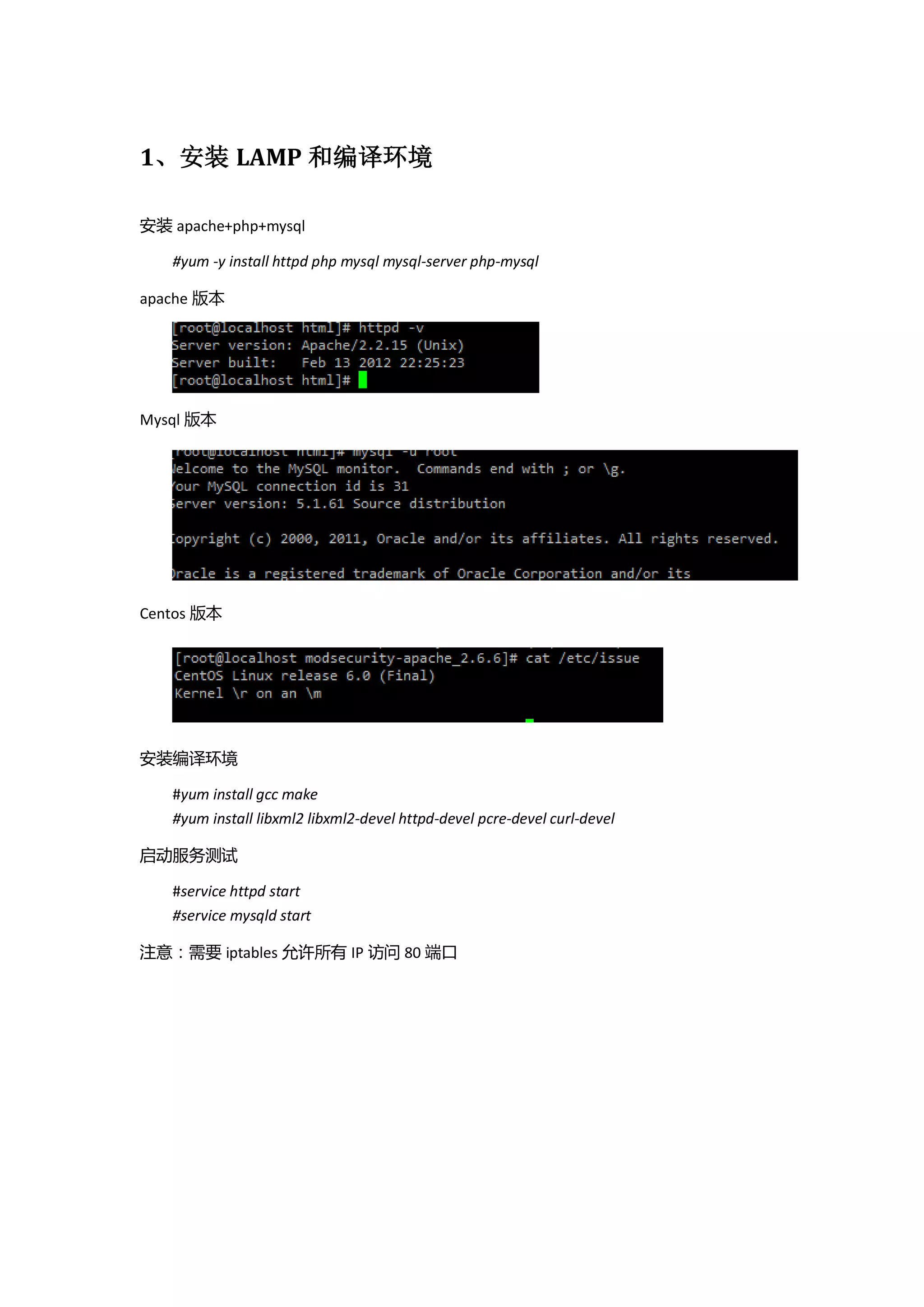 1、安装 LAMP 和编译环境

安装 apache+php+mysql

   #yum -y install httpd php mysql mysql-server php-mysql

apache 版本




Mysql 版本




Centos 版本




安装编译环境

   #yum install gcc make
   #yum install libxml2 libxml2-devel httpd-devel pcre-devel curl-devel

启动服务测试

   #service httpd start
   #service mysqld start

注意：需要 iptables 允许所有 IP 访问 80 端口
 