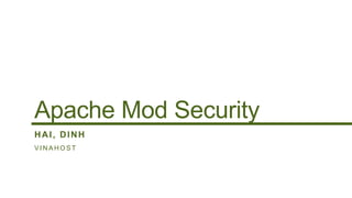 Apache Mod Security
HAI, DINH
VINAHOST
 