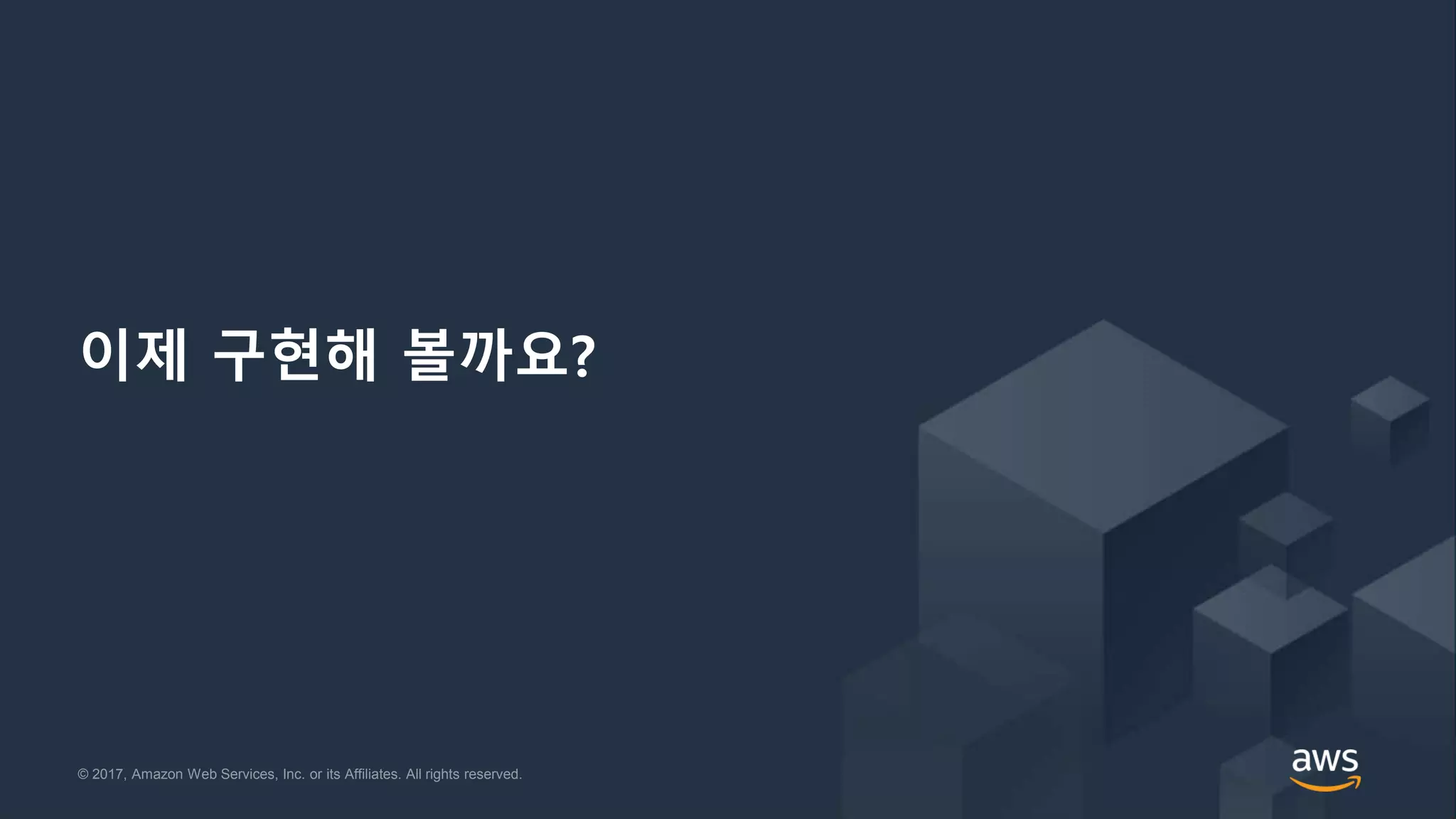 © 2017, Amazon Web Services, Inc. or its Affiliates. All rights reserved.© 2017, Amazon Web Services, Inc. or its Affiliates. All rights reserved.
이제 구현해 볼까요?
 