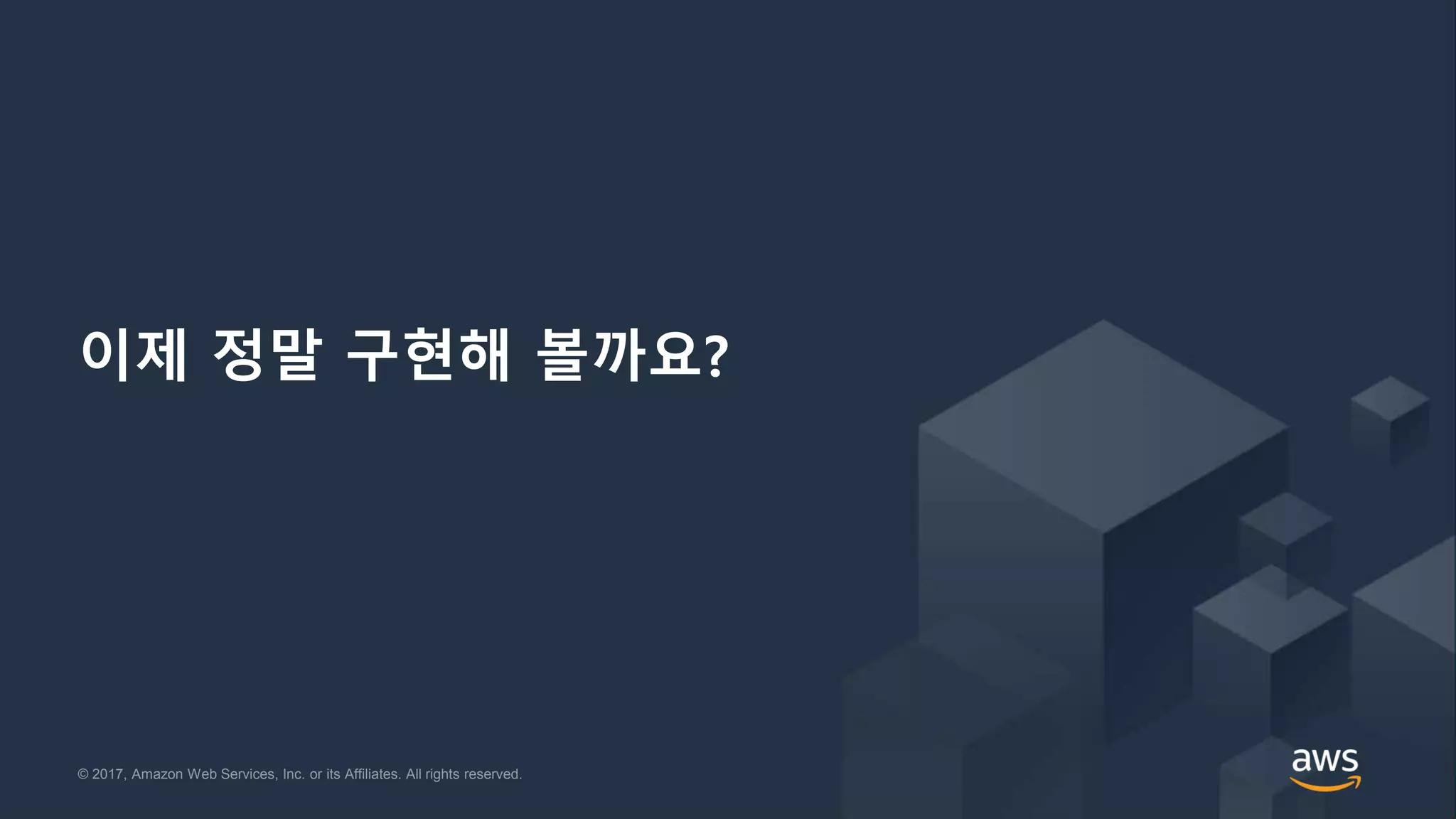 © 2017, Amazon Web Services, Inc. or its Affiliates. All rights reserved.© 2017, Amazon Web Services, Inc. or its Affiliates. All rights reserved.
이제 정말 구현해 볼까요?
 