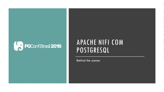 APACHE NIFI COM
POSTGRESQL
Behind the scenes
 