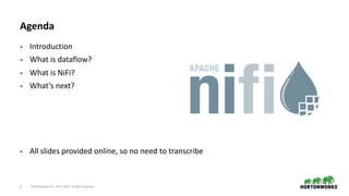 © Hortonworks Inc. 2011–2019. All rights reserved;5
Agenda
• Introduction
• What is dataflow?
• What is NiFi?
• What’s next?
• All slides provided online, so no need to transcribe
 