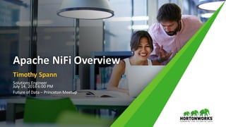 1 ©	Hortonworks	Inc.	2011	–2016.	All	Rights	Reserved
Apache	NiFi	Overview
Timothy	Spann
Solutions	Engineer
July	14,	2016	6:00	PM
Future	of	Data	– Princeton	Meetup
 
