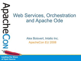 Web Services, Orchestration
    and Apache Ode


     Alex Boisvert, Intalio Inc.
      ApacheCon EU 2008
 