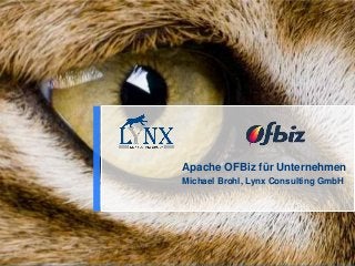1
Apache OFBiz für Unternehmen
Michael Brohl, Lynx Consulting GmbH
 