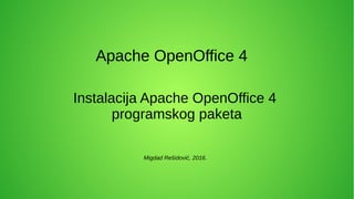 Apache OpenOffice 4
Instalacija Apache OpenOffice 4
programskog paketa
Migdad Rešidović, 2016.
 