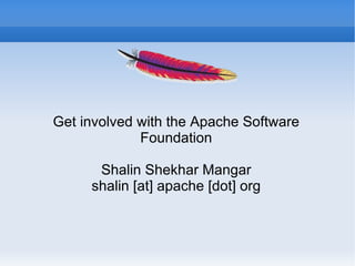 Get involved with the Apache Software Foundation Shalin Shekhar Mangar shalin [at] apache [dot] org 