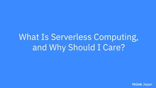 What Is Serverless Computing,
and Why Should I Care?
 