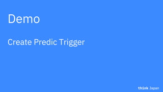 Demo
Create Predic Trigger
 