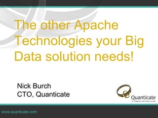 The other Apache
Technologies your Big
Data solution needs!
Nick Burch
CTO, Quanticate
 