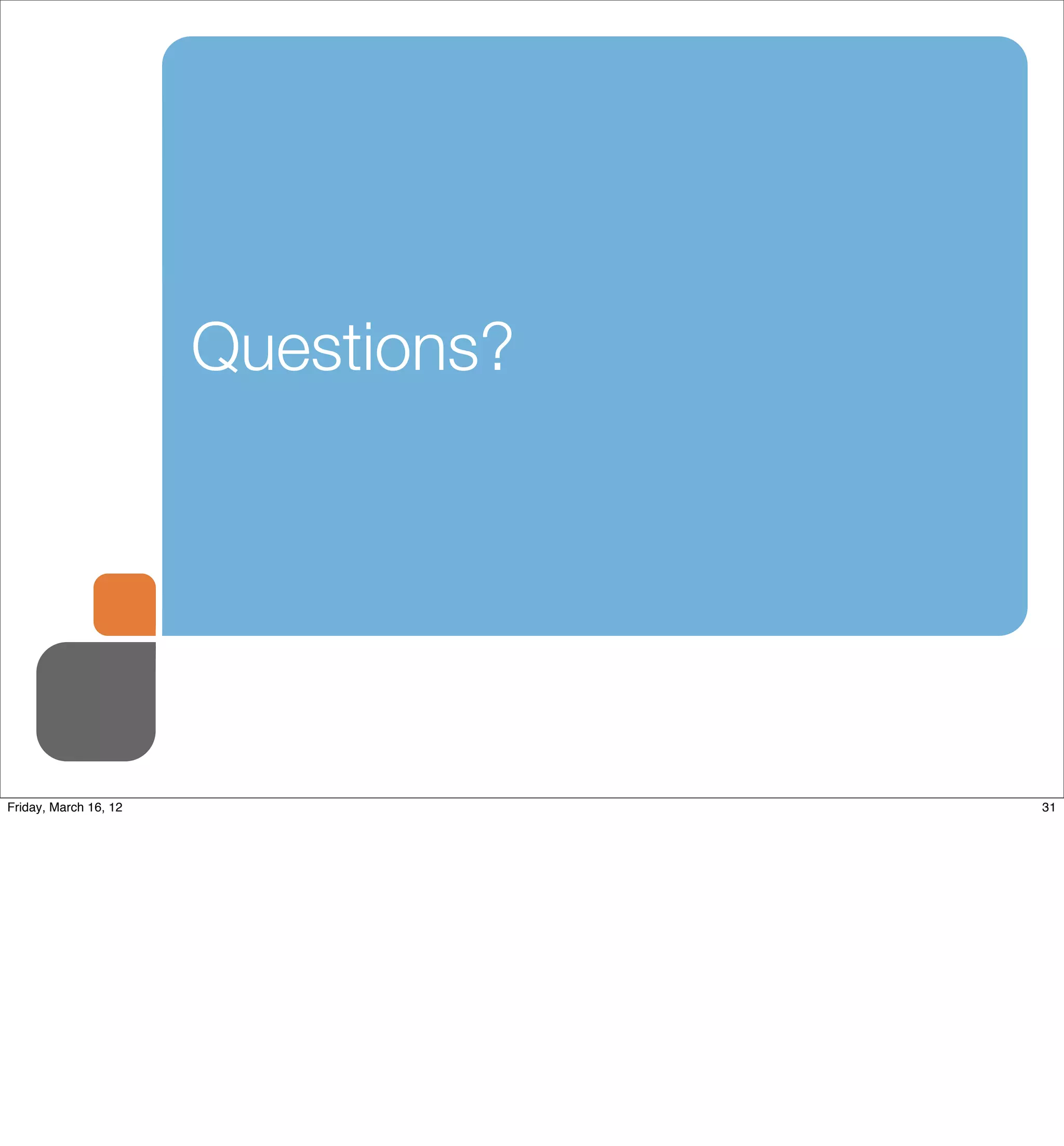 Questions?




Friday, March 16, 12                31
 