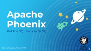 Apache
Phoenix
Put the SQL back in NoSQL
1
Osama Hussein, March 2021
 