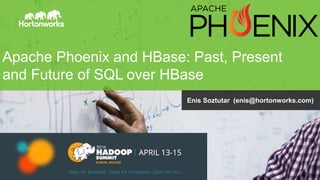 Page1 © Hortonworks Inc. 2011 – 2014. All Rights Reserved
Apache Phoenix and HBase: Past, Present
and Future of SQL over HBase
Enis Soztutar (enis@hortonworks.com)
 