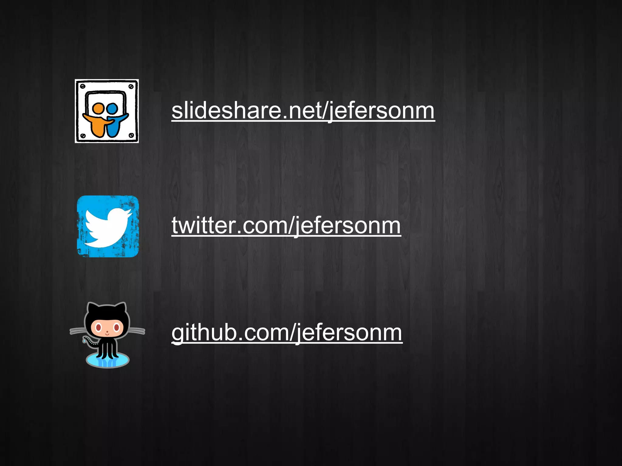 slideshare.net/jefersonm

twitter.com/jefersonm

github.com/jefersonm

 