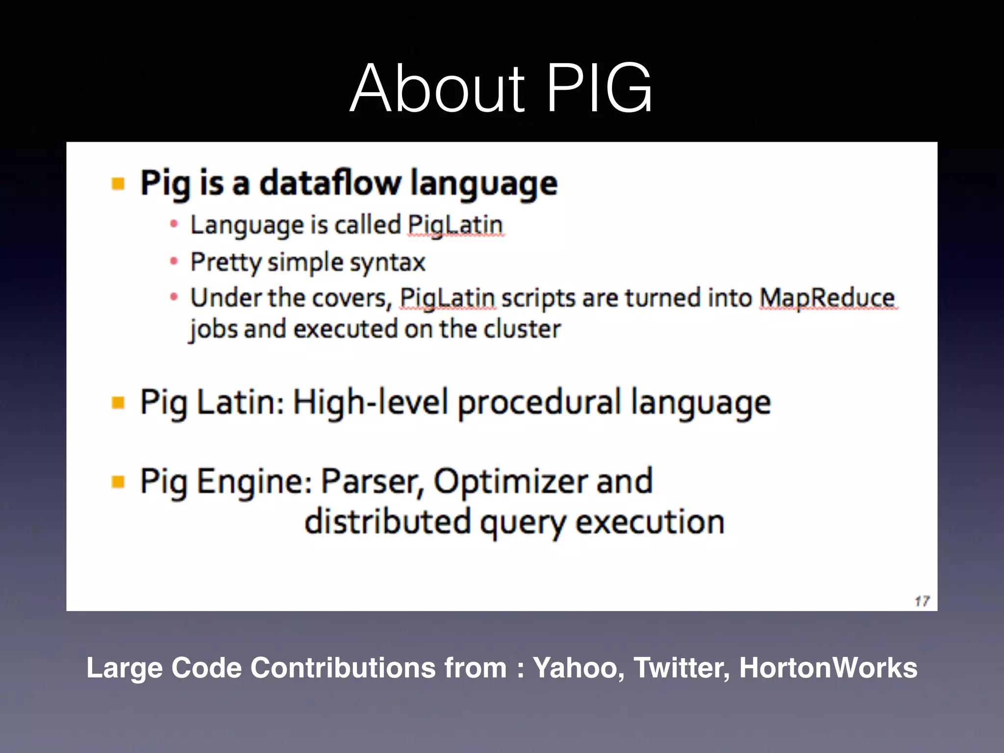 About PIG
Large Code Contributions from : Yahoo, Twitter, HortonWorks
 