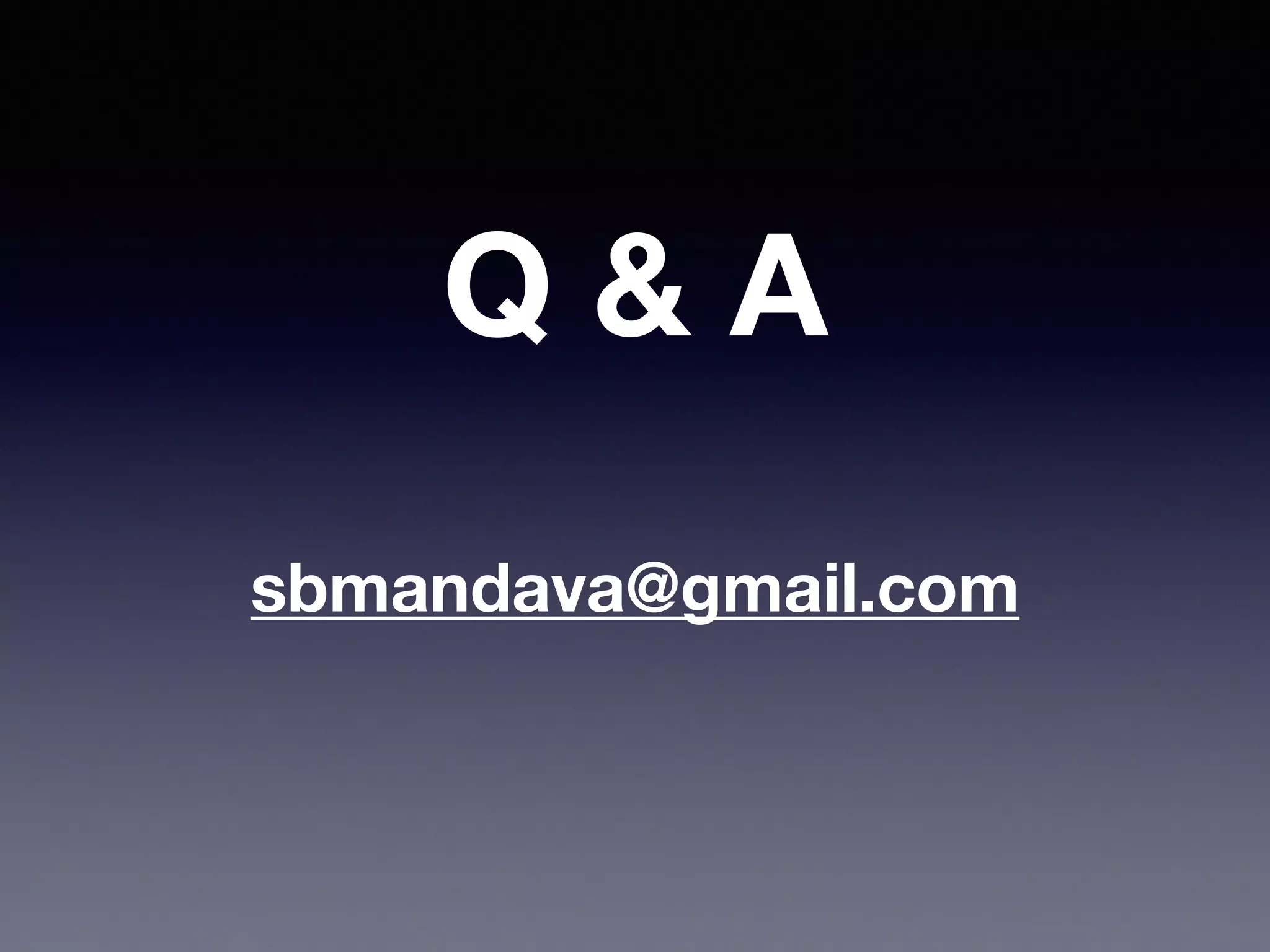 Q & A
!
sbmandava@gmail.com
 