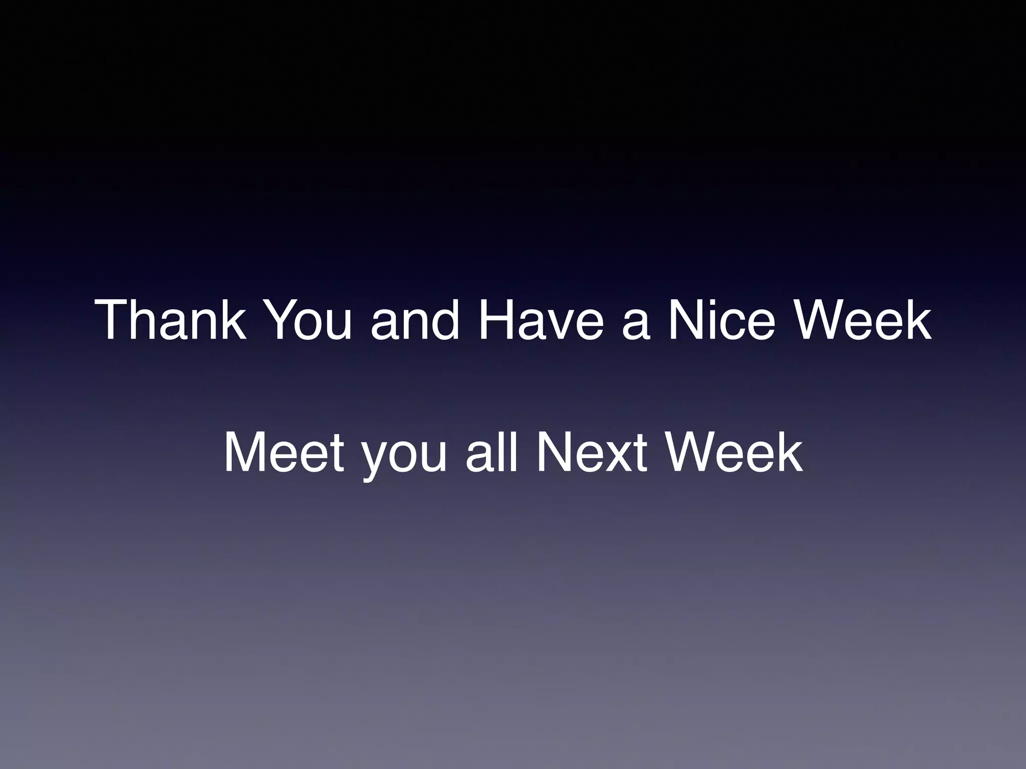Thank You and Have a Nice Week!
!
Meet you all Next Week
 