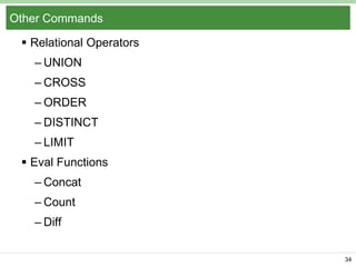 Other Commands
 Relational Operators
– UNION
– CROSS
– ORDER
– DISTINCT
– LIMIT
 Eval Functions

– Concat
– Count
– Diff
34

 